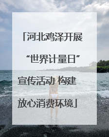 河北鸡泽开展“世界计量日”宣传活动 构建放心消费环境