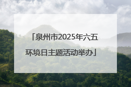 泉州市2025年六五环境日主题活动举办
