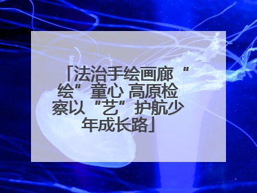法治手绘画廊“绘”童心 高原检察以“艺”护航少年成长路
