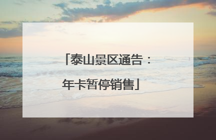 泰山景区通告：年卡暂停销售
