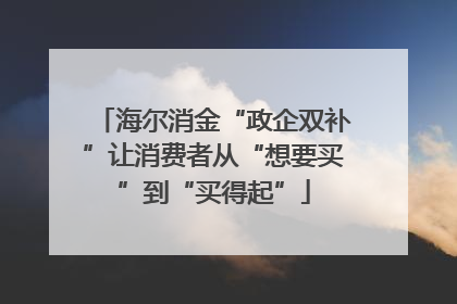 海尔消金“政企双补”让消费者从“想要买”到“买得起”