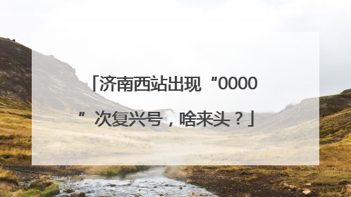 济南西站出现“0000”次复兴号，啥来头？