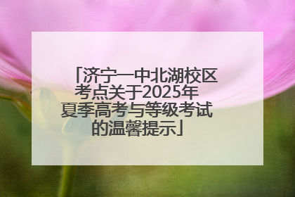 济宁一中北湖校区考点关于2025年夏季高考与等级考试的温馨提示