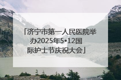济宁市第一人民医院举办2025年5•12国际护士节庆祝大会