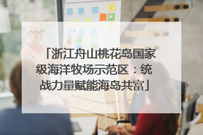 浙江舟山桃花岛国家级海洋牧场示范区：统战力量赋能海岛共富