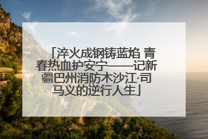 淬火成钢铸蓝焰 青春热血护安宁——记新疆巴州消防木沙江·司马义的逆行人生