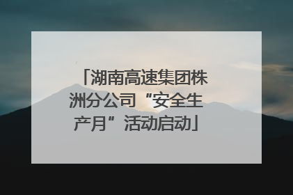 湖南高速集团株洲分公司“安全生产月”活动启动