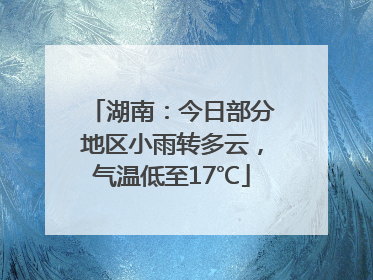 湖南：今日部分地区小雨转多云，气温低至17℃