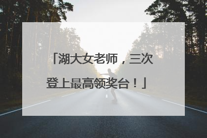 湖大女老师，三次登上最高领奖台！
