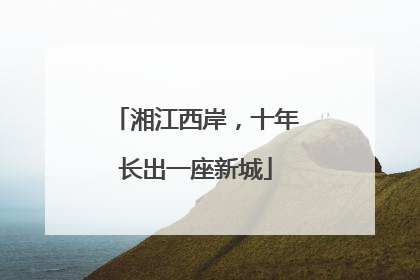 湘江西岸，十年长出一座新城