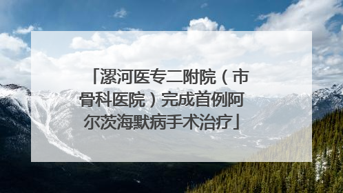 漯河医专二附院（市骨科医院）完成首例阿尔茨海默病手术治疗