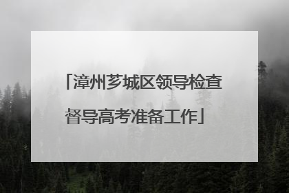 漳州芗城区领导检查督导高考准备工作