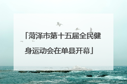 菏泽市第十五届全民健身运动会在单县开幕