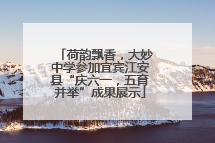 荷韵飘香，大妙中学参加宜宾江安县“庆六一，五育并举”成果展示