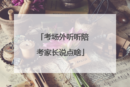 考场外听听陪考家长说点啥