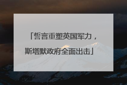 誓言重塑英国军力，斯塔默政府全面出击