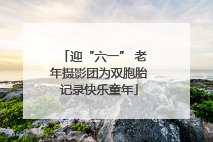 迎“六一” 老年摄影团为双胞胎记录快乐童年