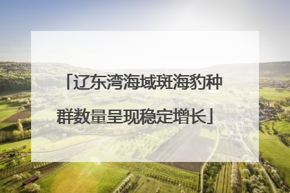 辽东湾海域斑海豹种群数量呈现稳定增长
