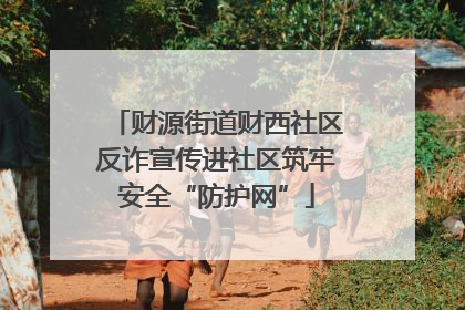 财源街道财西社区反诈宣传进社区筑牢安全“防护网”