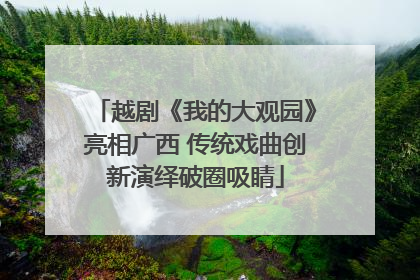 越剧《我的大观园》亮相广西 传统戏曲创新演绎破圈吸睛