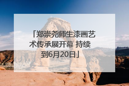 郑崇尧师生漆画艺术传承展开幕 持续到6月20日