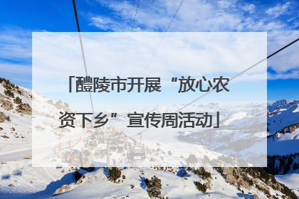 醴陵市开展“放心农资下乡”宣传周活动