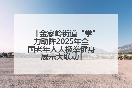 金家岭街道“拳”力助阵2025年全国老年人太极拳健身展示大联动