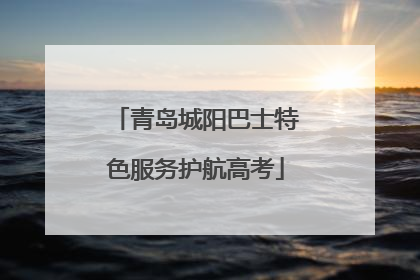 青岛城阳巴士特色服务护航高考