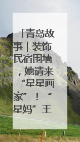 青岛故事｜装饰民宿围墙，她请来“星星画家”！“星妈”王莉多年探索孤独症融合教育，把民宿打造成特殊儿童活动站