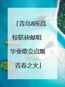 青岛8所高校联袂献唱 毕业歌会点燃青春之火