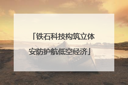 铁石科技构筑立体安防护航低空经济