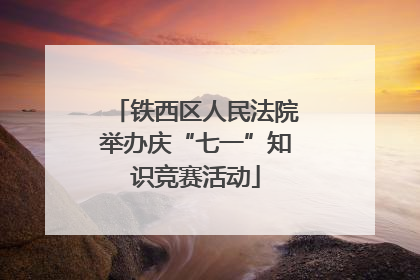 铁西区人民法院举办庆“七一”知识竞赛活动
