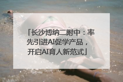 长沙博纳二附中：率先引进AI促学产品，开启AI育人新范式