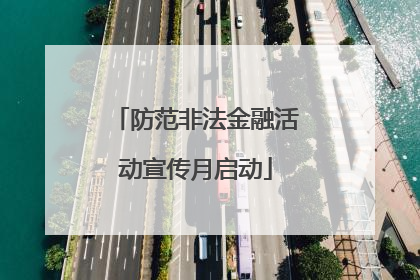 防范非法金融活动宣传月启动