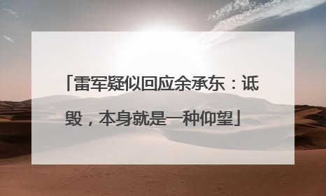 雷军疑似回应余承东：诋毁，本身就是一种仰望
