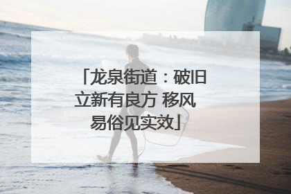 龙泉街道：破旧立新有良方 移风易俗见实效