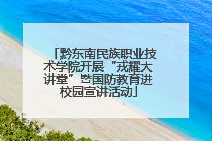 黔东南民族职业技术学院开展“戎耀大讲堂”暨国防教育进校园宣讲活动