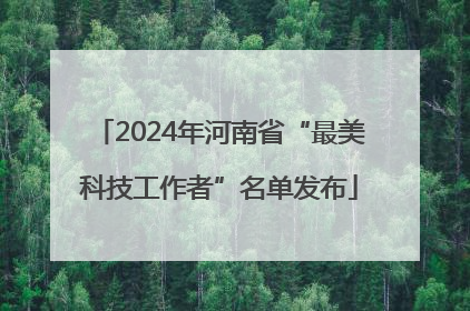 2024年河南省“最美科技工作者”名单发布