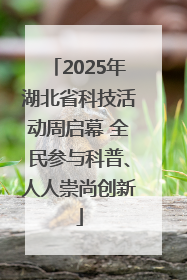 2025年湖北省科技活动周启幕 全民参与科普、人人崇尚创新