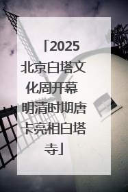 2025北京白塔文化周开幕 明清时期唐卡亮相白塔寺