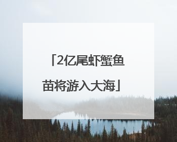 2亿尾虾蟹鱼苗将游入大海