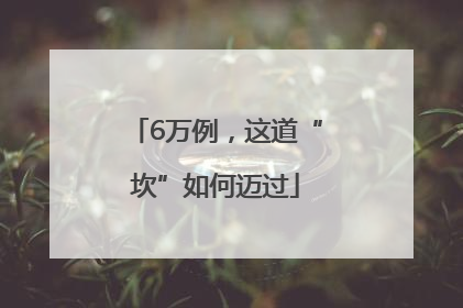 6万例，这道“坎”如何迈过
