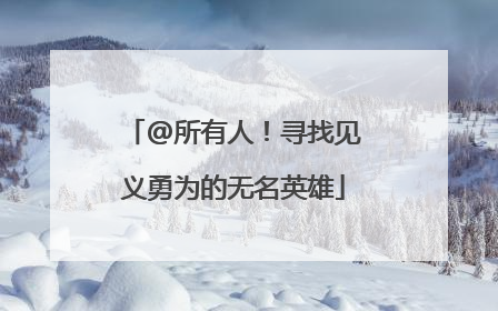 @所有人！寻找见义勇为的无名英雄