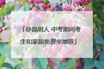 @昆明人 中考期间考生和家属免费坐地铁