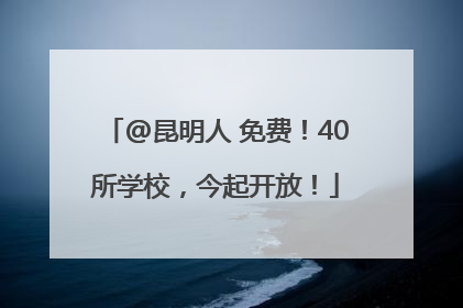 @昆明人 免费！40所学校，今起开放！