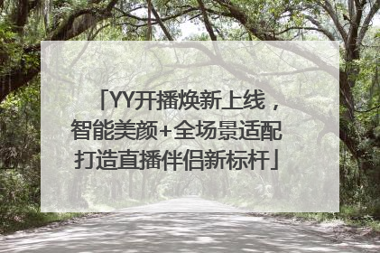 YY开播焕新上线，智能美颜+全场景适配打造直播伴侣新标杆