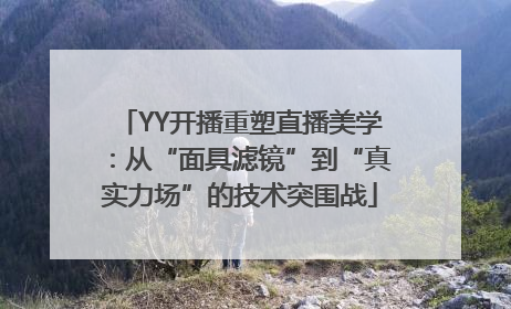 YY开播重塑直播美学：从“面具滤镜”到“真实力场”的技术突围战